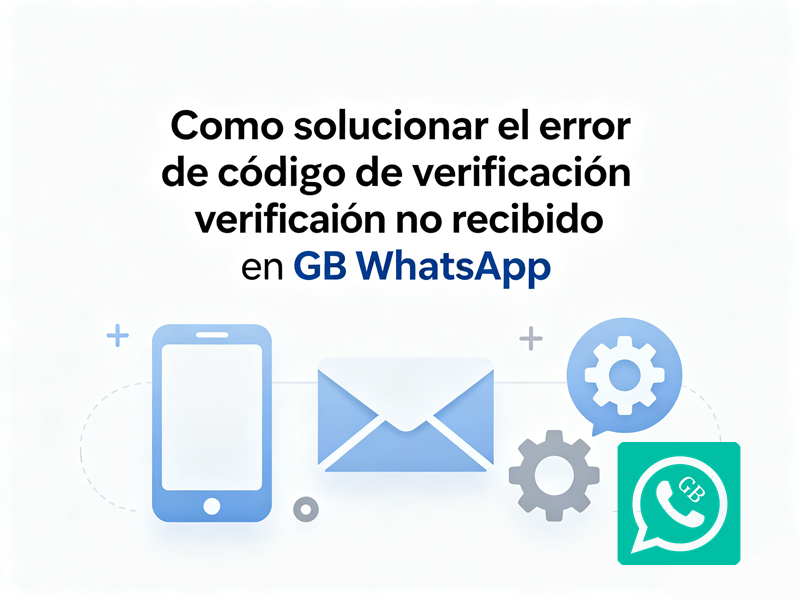Cómo solucionar el error de código de verificación no recibido en GB WhatsApp
