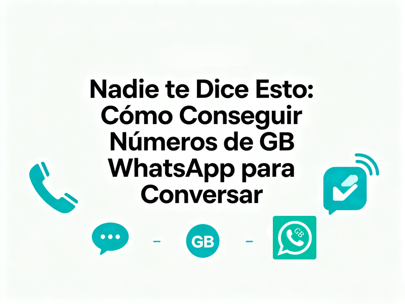 Nadie te Dice Esto: Cómo Conseguir Números de GB WhatsApp para Conversar